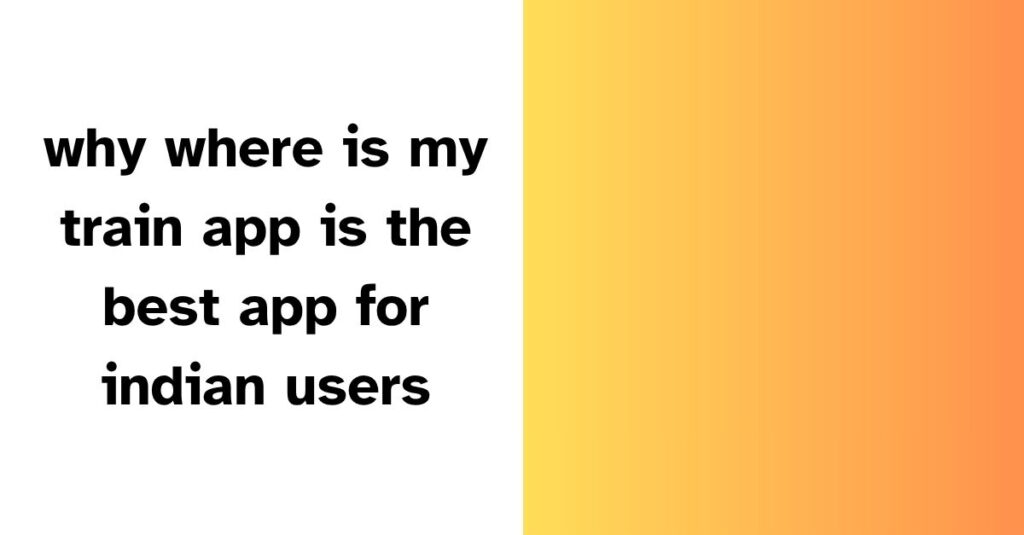 why where is my train app is the best app for indian users
