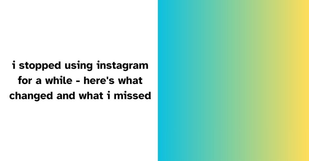 i stopped using instagram for a while – here’s what changed and what i missed